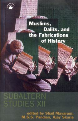 Orient Subaltern Studies XII: Muslims, Dalits, and the Fabrications of History
